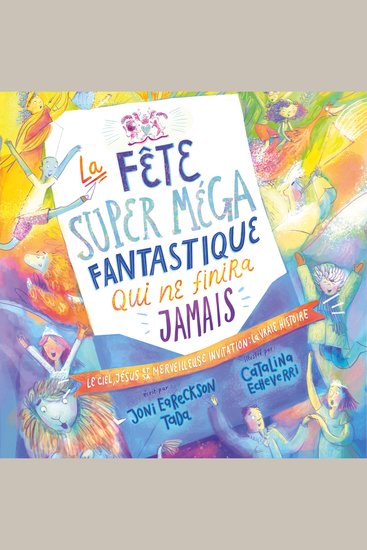 La fête super méga fantastique qui ne finira jamais - Le ciel Jésus et sa merveilleuse invitation : la vraie histoire - cover