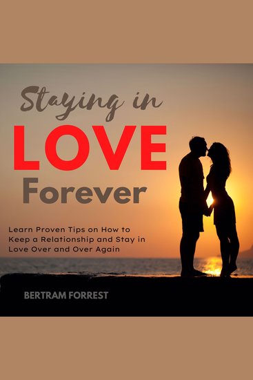 Staying in Love Forever - Learn Proven Tips on How to Keep a Relationship and Stay in Love Over and Over Again - cover