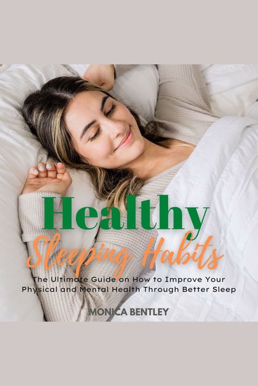Healthy Sleeping Habits - The Ultimate Guide on How to Improve Your Physical and Mental Health Through Better Sleep - cover