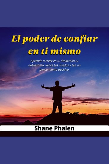 El poder de confiar en ti mismo Aprende a creer en ti desarrolla tu autoestima vence tus miedos y ten un pensamiento positivo - cover