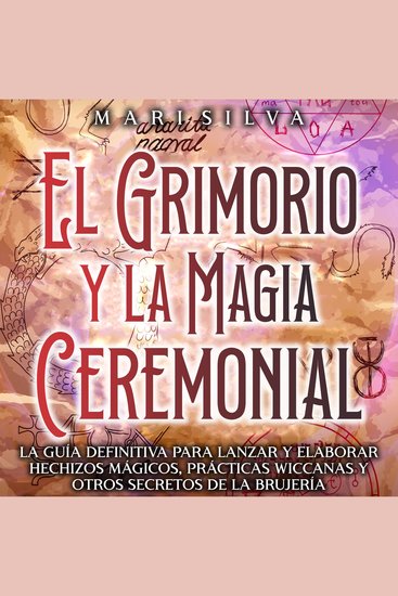 El Grimorio y la Magia Ceremonial: La guía definitiva para lanzar y elaborar hechizos mágicos prácticas wiccanas y otros secretos de la brujería - cover