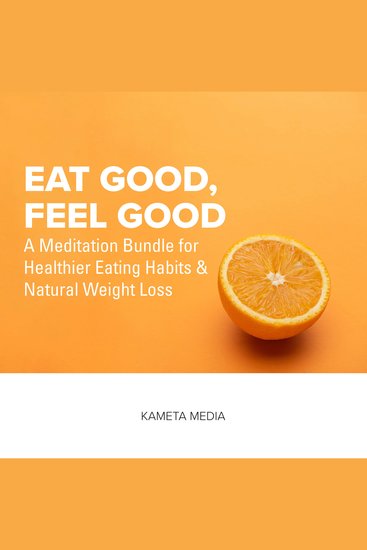 Eat Good Feel Good: A Meditation Bundle for Healthier Eating Habits and Natural Weight Loss - cover