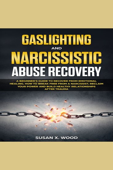 Gaslighting and Narcissitic Abuse Recovery - A Beginner's Guide to Recover From Emotional Healing How to Break Free From a Narcissist Reclam Your Power and Build Healthy Relationships After Trauma - cover
