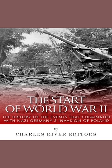 Start of World War II The: The History of the Events that Culminated with Nazi Germany’s Invasion of Poland - cover