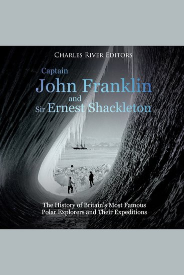 Captain John Franklin and Sir Ernest Shackleton: The History of Britain’s Most Famous Polar Explorers and Their Expeditions - cover