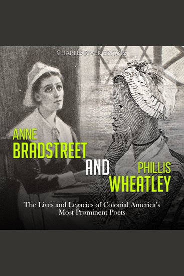 Anne Bradstreet and Phillis Wheatley: The Lives and Legacies of Colonial America’s Most Prominent Poets - cover