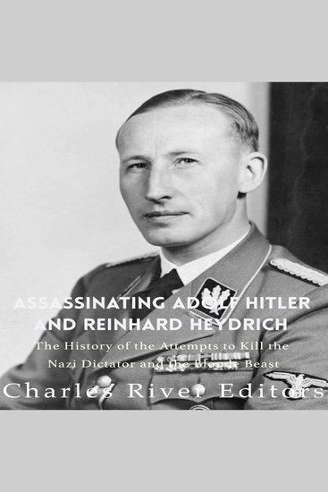 Assassinating Adolf Hitler and Reinhard Heydrich: The History of the Attempts to Kill the Nazi Dictator and the Blond Beast - cover