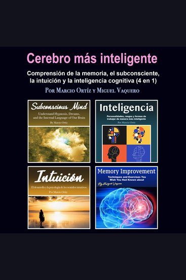Cerebro más inteligente - Comprensión de la memoria el subconsciente la intuición y la inteligencia cognitiva (4 en 1) - cover