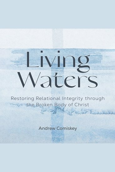 Living Waters - Restoring Relational Integrity Through the Broken Body of Christ - cover