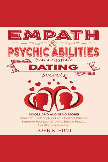 Empath & Psychic Abilities - Successful Dating Secrets - Single and Alone No More! Know Yourself and Find Your Perfect Partner Improve Your Love Life and Build a Happy Healthy Relationship - cover