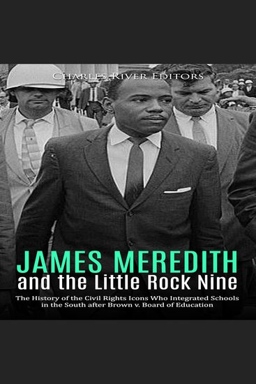 James Meredith and the Little Rock Nine: The History of the Civil Rights Icons Who Integrated Schools in the South after Brown v Board of Education - cover