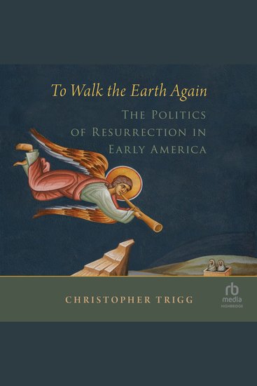 To Walk the Earth Again - The Politics of Resurrection in Early America - cover