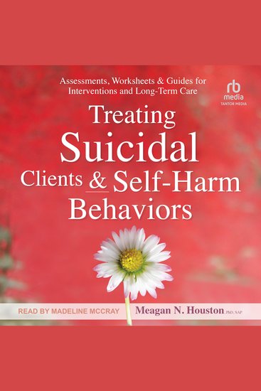 Treating Suicidal Clients & Self-Harm Behaviors - Assessments Worksheets & Guides for Interventions and Long-Term Care - cover