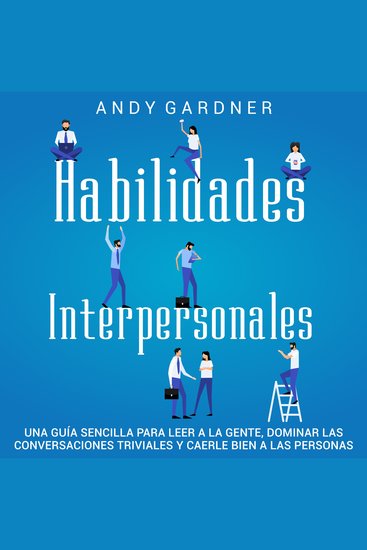 Habilidades Interpersonales: Una guía sencilla para leer a la gente dominar las conversaciones triviales y caerle bien a las personas - cover