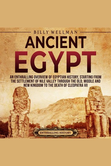 Ancient Egypt: An Enthralling Overview of Egyptian History Starting from the Settlement of the Nile Valley through the Old Middle and New Kingdoms to the Death of Cleopatra VII - cover