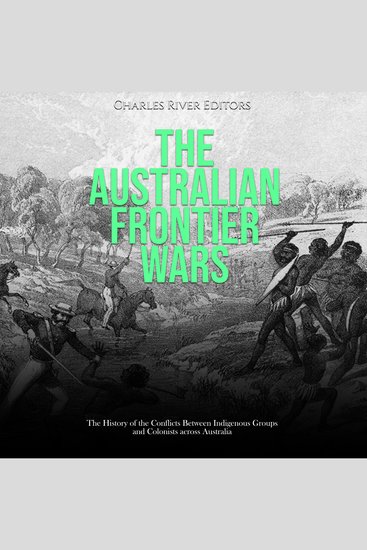 Australian Frontier Wars The: The History of the Conflicts Between Indigenous Groups and Colonists across Australia - cover