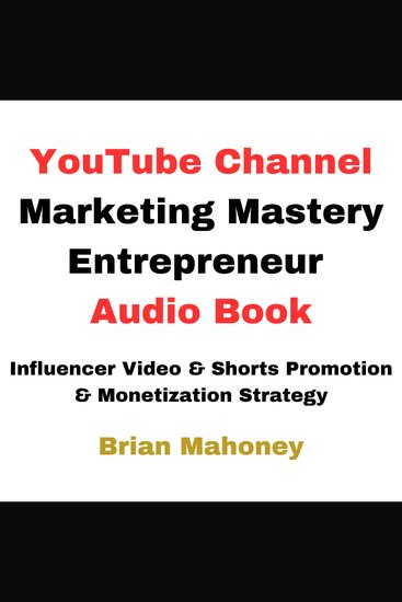 YouTube Channel Marketing Mastery Entrepreneur Audio Book - Influencer Video & Shorts Promotion & Monetization Strategy - cover