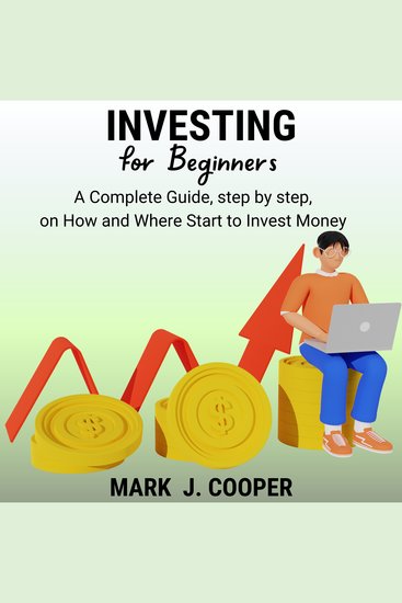 Investing for Beginners - A Complete Guide Step by Step On How and Where Start to Invest Money - cover