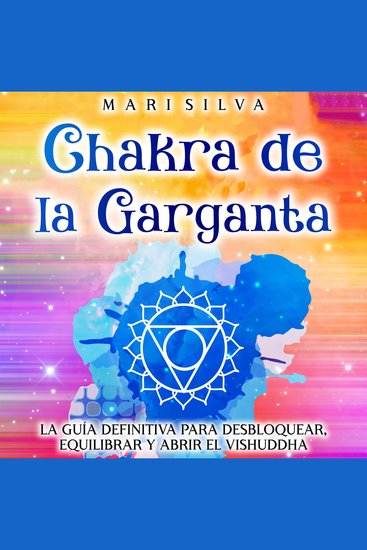 Chakra de la garganta: La guía definitiva para desbloquear equilibrar y abrir el Vishuddha - cover