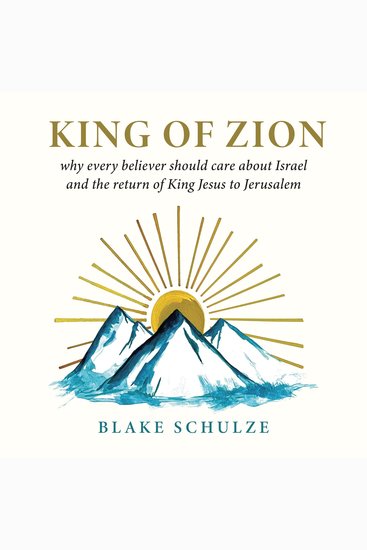 KING OF ZION - Why Every Believer Should Care about Israel and the Return of King Jesus to Jerusalem - cover