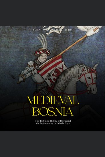 Medieval Bosnia: The Turbulent History of Bosnia and the Region during the Middle Ages - cover