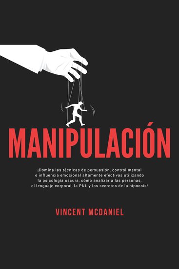 Manipulación: ¡Domina las técnicas de persuasión control mental e influencia emocional altamente efectivas utilizando la psicología oscura cómo analizar a las personas el lenguaje corporal la PNL y los secretos de la hipnosis! - cover