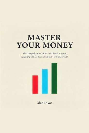 Master Your Money - The Comprehensive Guide to Personal Finance Budgeting and Money Management to Build Wealth - cover