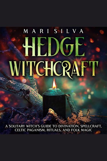 Hedge Witchcraft: A Solitary Witch’s Guide to Divination Spellcraft Celtic Paganism Rituals and Folk Magic - cover