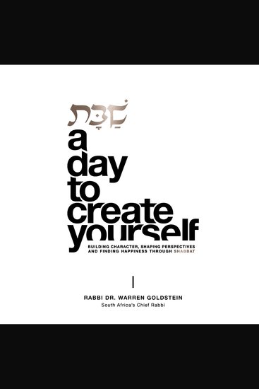 Shabbat A Day to Create Yourself - Building Character Shaping Perspectives and Finding Happiness Through Shabbat - cover