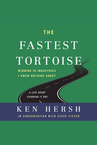 The Fastest Tortoise - Winning in Industries I Knew Nothing About—A Life Spent Figuring It Out - cover