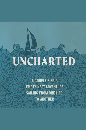 Uncharted - A Couple's Epic Empty-Nest Adventure Sailing from One Life to Another - cover