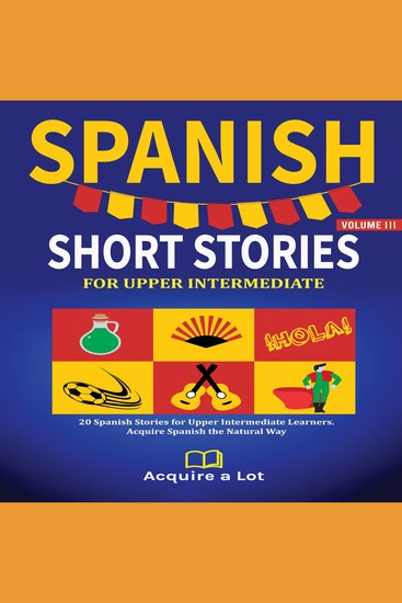 Spanish Short Stories For Upper Intermediate - 20 Spanish Stories for Upper Intermediate Learners Acquire Spanish the Natural Way - cover
