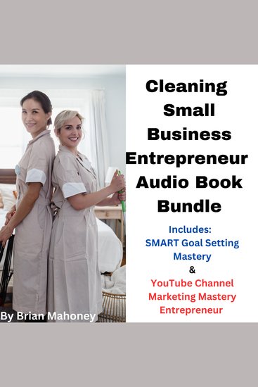 Cleaning Small Business Entrepreneur Audio Book Bundle - Includes: SMART Goal Setting Mastery & YouTube Channel Marketing Mastery Entrepreneur - cover