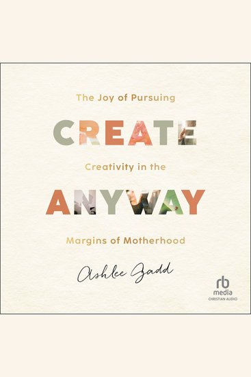 Create Anyway - The Joy of Pursuing Creativity in the Margins of Motherhood - cover