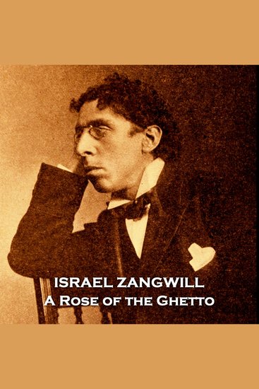 A Rose of the Ghetto - Jewish author Zangwill gives us an insight into struggles of the East End of London - cover
