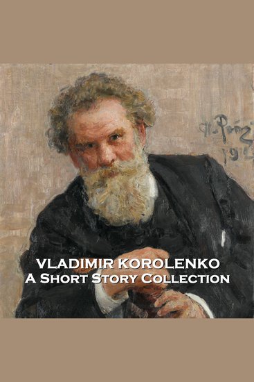 Vladimir Korolenko - A Short Story Collection - Ukranian born brilliant writer that was an outspoken critic of Tsarism and Communism - cover
