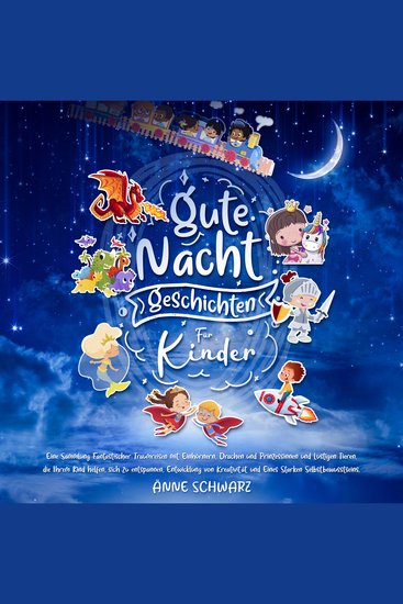 Gute-Nacht-Geschichten für Kinder - Fantastische Traumreisen mit Einhörnern Drachen und Prinzessinnen und lustigen Tieren helfen Ihrem Kind sich zu entspannen Kreativität zu entwickeln und Eines Starken Selbstbewusstseins - cover