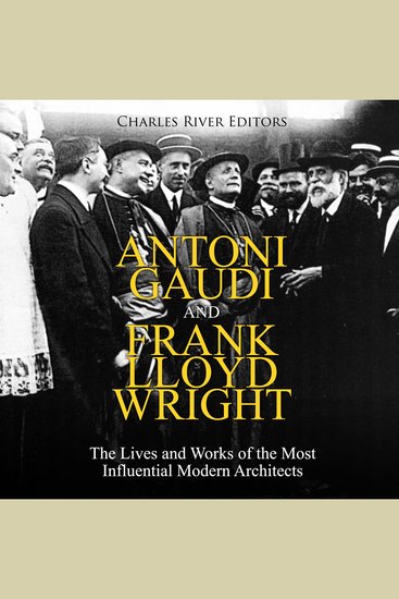 Antoni Gaudi and Frank Lloyd Wright: The Lives and Works of the Most Influential Modern Architects - cover