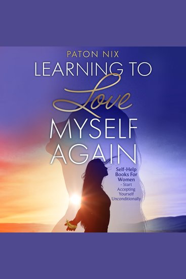Learning To Love Myself Again - Self-Help Books For Women Start Accepting Yourself Unconditionally - cover