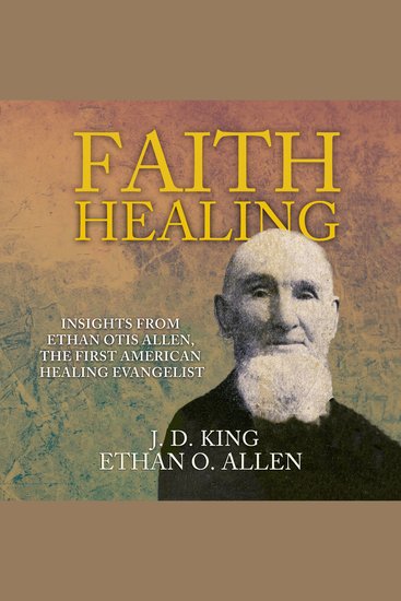 Faith Healing - Insights From Ethan Otis Allen the First American Healing Evangelist - cover