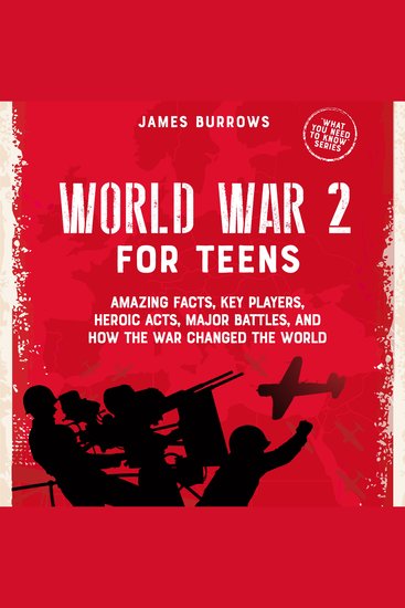 World War 2 for Teens - Amazing Facts Key Players Heroic Acts Major Battles and How the War Changed the World - cover