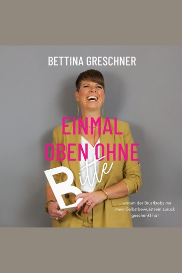 Einmal oben ohne bitte - warum der Brustkrebs mir mein Selbstbewusstsein zurück geschenkt hat - cover
