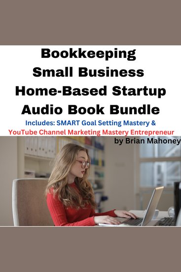 Bookkeeping Small Business Home-Based Startup Audio Book Bundle - Includes: SMART Goal Setting Mastery & YouTube Channel Marketing Mastery Entrepreneur - cover