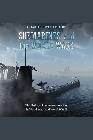 Submarines and the World Wars: The History of Submarine Warfare in World War I and World War II - cover