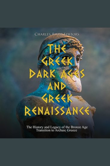 Greek Dark Ages and Greek Renaissance The: The History and Legacy of the Bronze Age Transition to Archaic Greece - cover