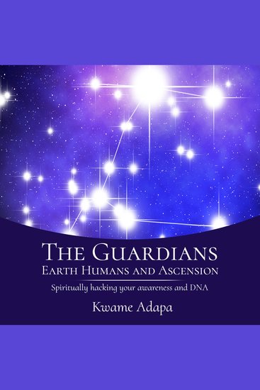 The Guardians Earth Humans and Ascension - Spiritually Hacking Your Awareness and DNA - cover