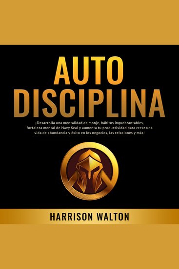 Autodisciplina: ¡Desarrolla una mentalidad de monje hábitos inquebrantables fortaleza mental de Navy Seal y aumenta tu productividad para crear una vida de abundancia y éxito en los negocios las relaciones y más! - cover