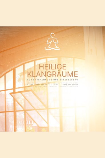 Heilige Klangräume für Entspannung und Stressabbau - Beruhigende Klangwelten für Tiefschlaf Meditation Reiki & Yoga - Warme Klänge zum Loslassen Entspannen und Heilen - Perfekte Klangwelten & Göttliche Frequenzen - Verbinde Dich mit dem Licht! - cover