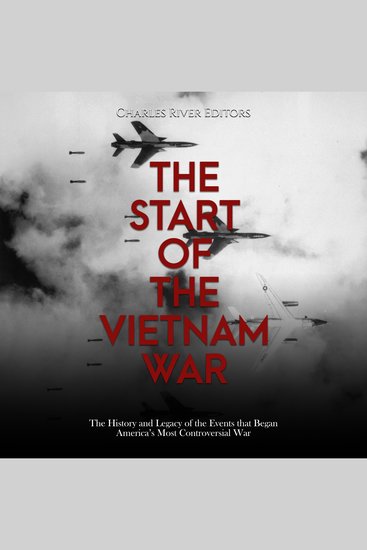 Start of the Vietnam War The: The History and Legacy of the Events that Began America’s Most Controversial War - cover