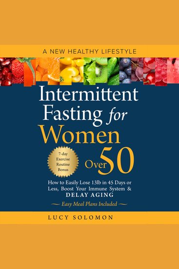 Intermittent Fasting for Women Over 50 - A New Healthy Lifestyle How to Easily Lose 13lb in 45 Days or Less Boost Your Immune System & Delay Aging While Still Enjoying Your Favorite Foods Easy Meal Plans and 7-Day Exercise Routines Included - cover